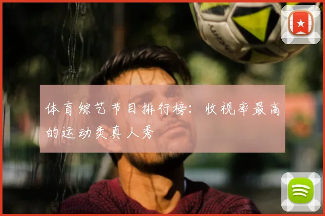 体育综艺节目排行榜：收视率最高的运动类真人秀