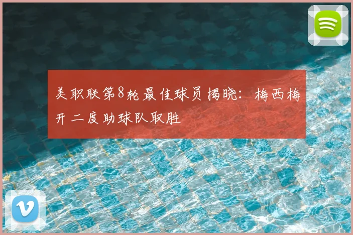美职联第8轮最佳球员揭晓：梅西梅开二度助球队取胜