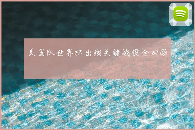 美国队世界杯出线关键战役全回顾