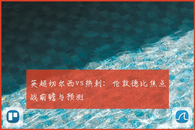 英超切尔西vs热刺：伦敦德比焦点战前瞻与预测